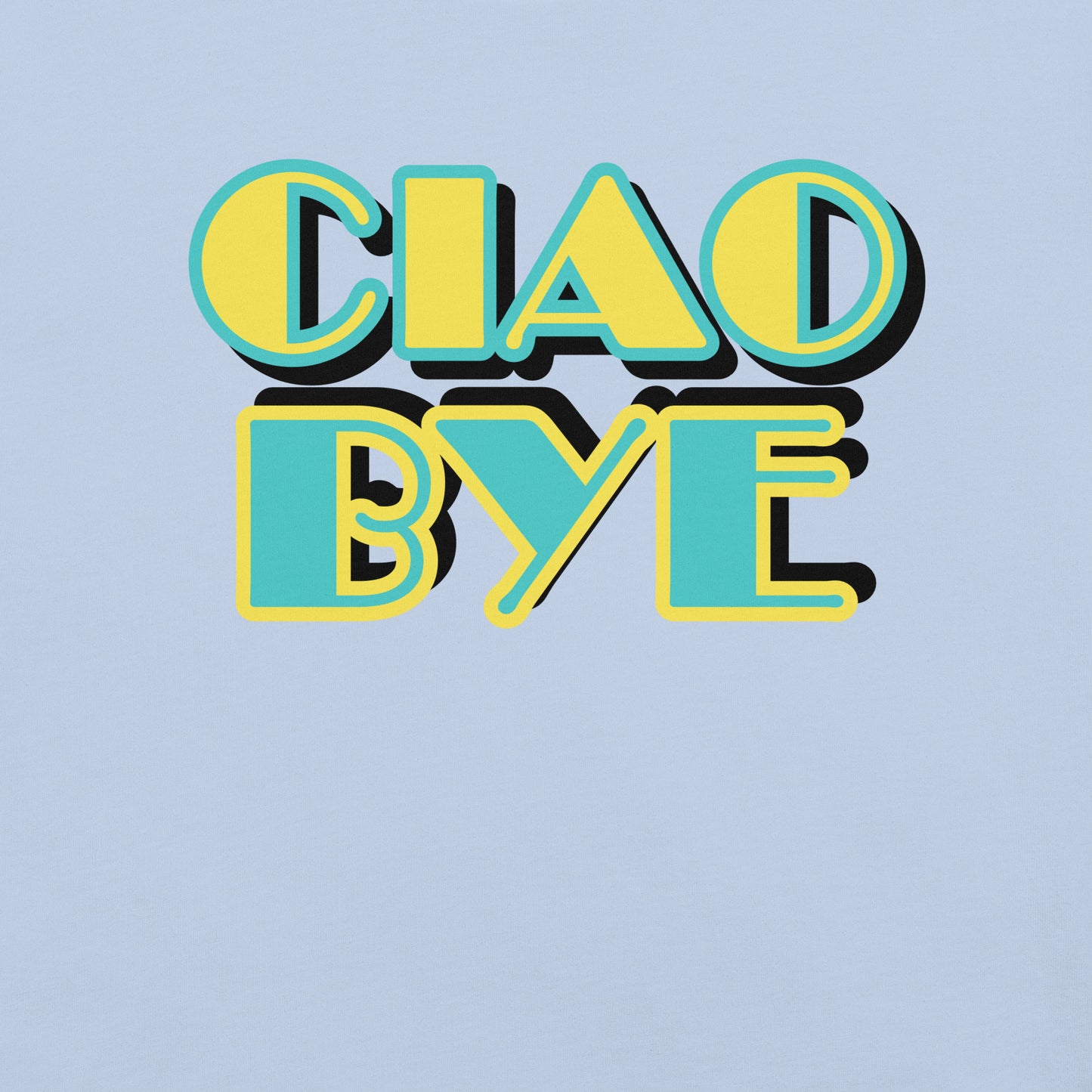 A graphic print reading 'CIAO BYE' in bold retro-style letters. The letters are yellow with a teal outline and black drop shadow, set against a solid light blue background.